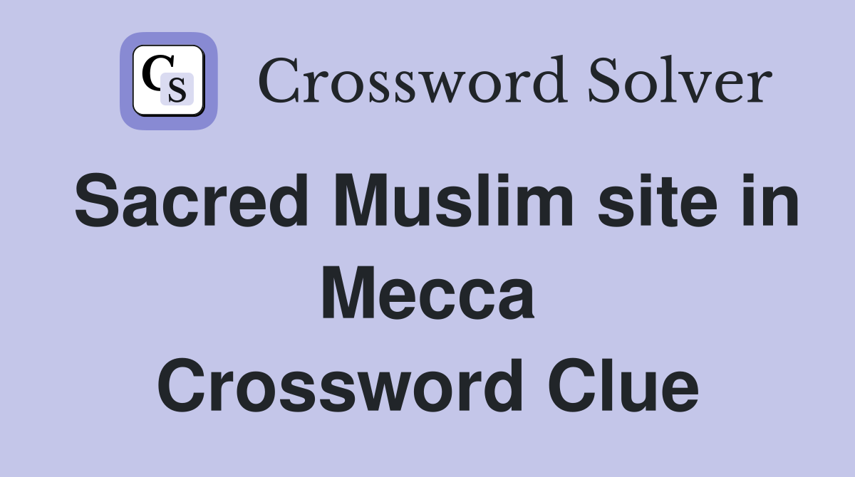 Sacred Muslim site in Mecca Crossword Clue