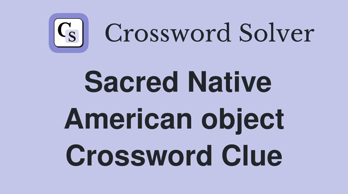 Sacred Native American object Crossword Clue