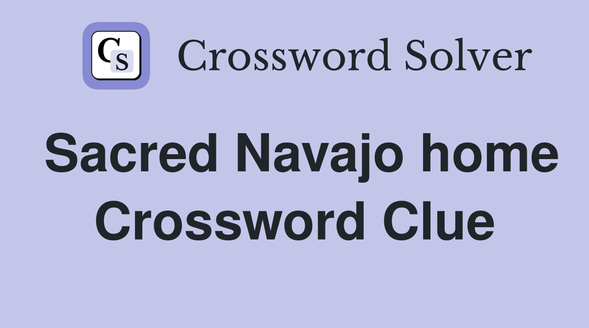 Sacred Navajo home Crossword Clue