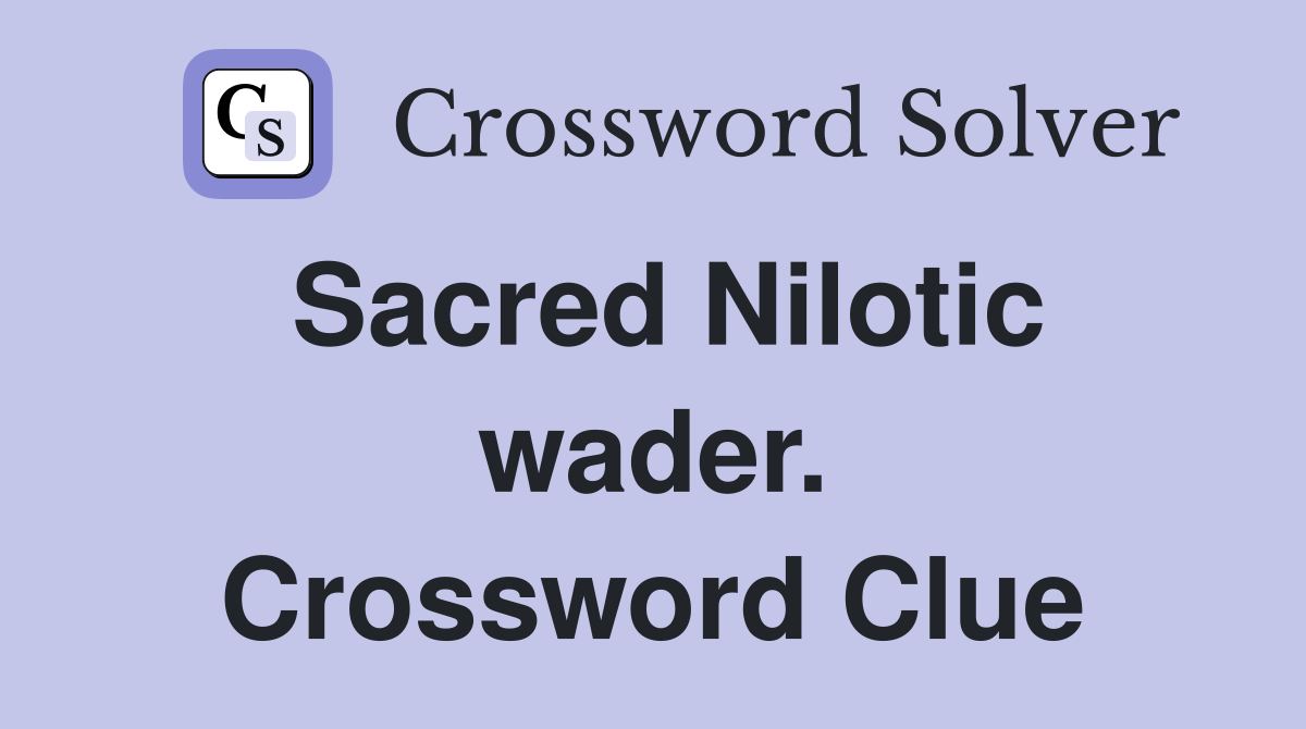 Sacred Nilotic wader. Crossword Clue