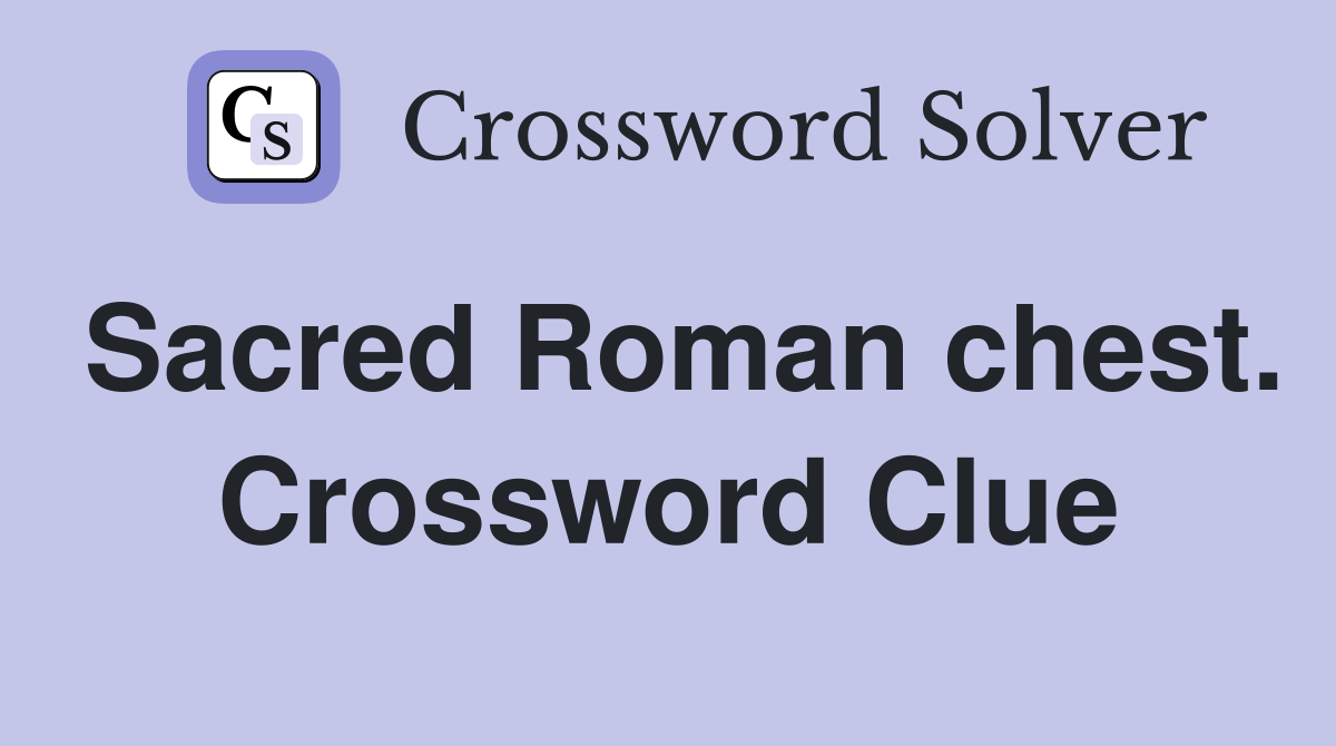 Sacred Roman chest. Crossword Clue