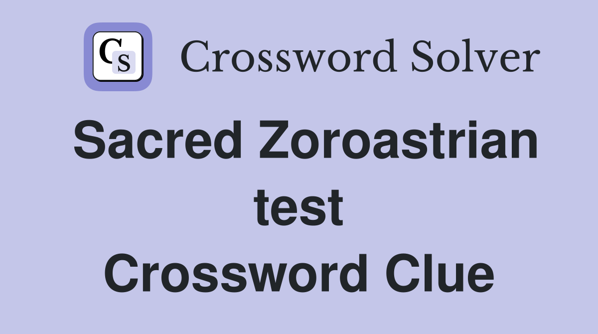 Sacred Zoroastrian test Crossword Clue