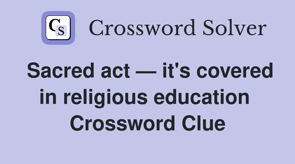 Sacred act — it's covered in religious education  Crossword Clue
