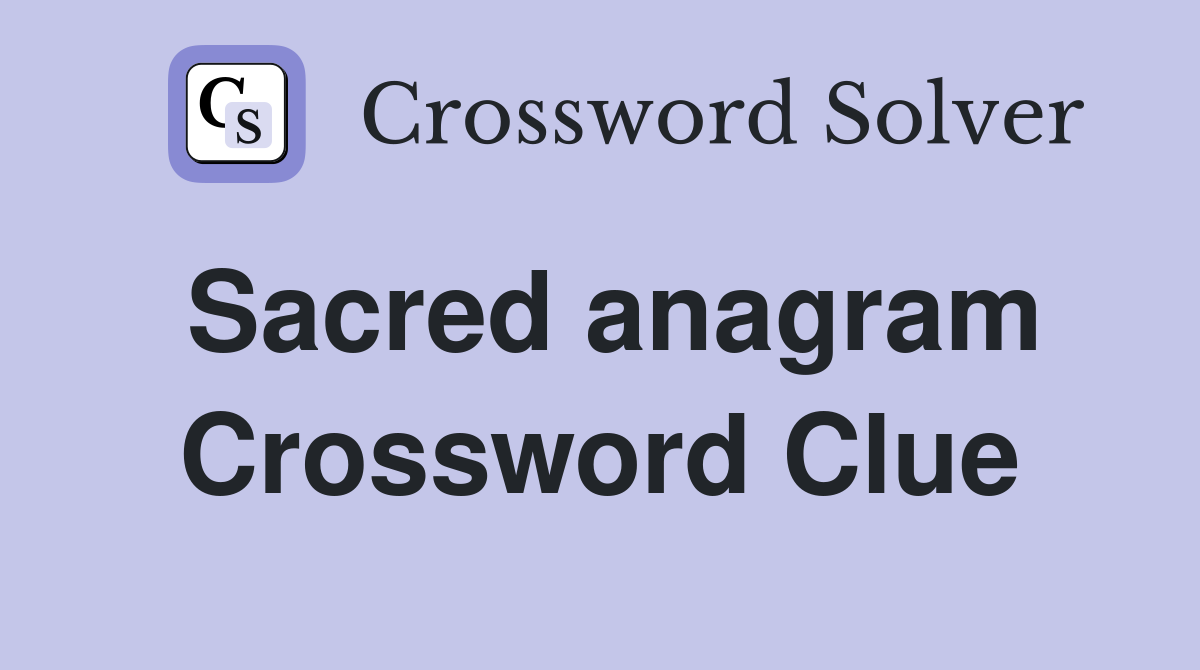 Sacred anagram Crossword Clue