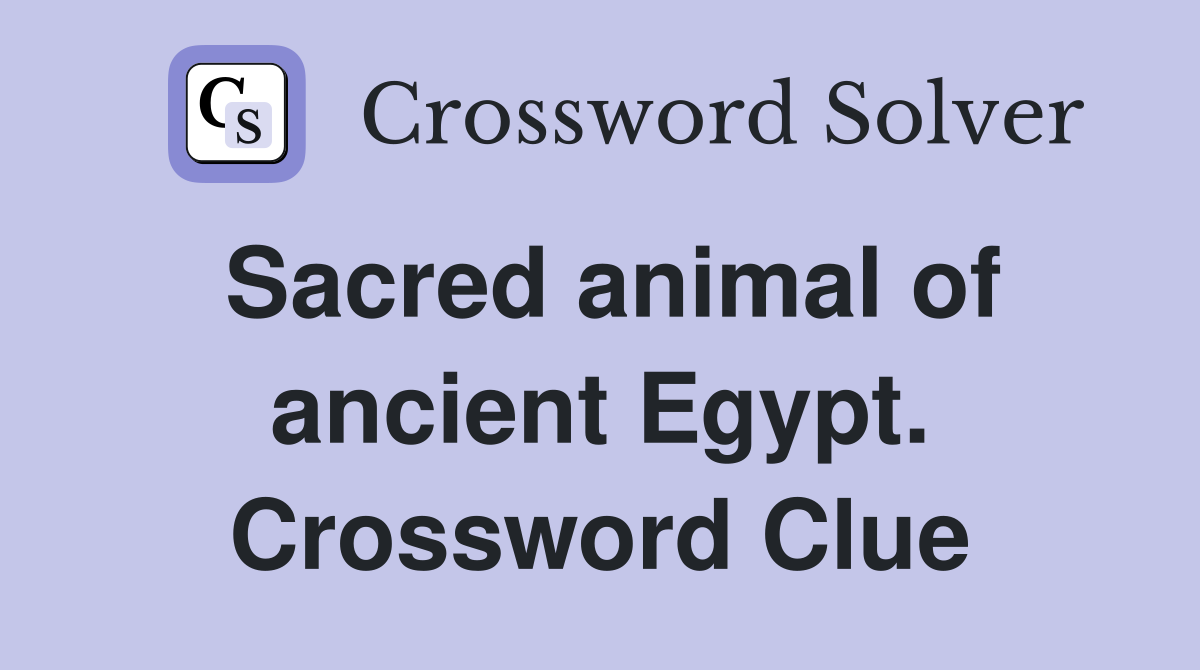 Sacred animal of ancient Egypt. Crossword Clue