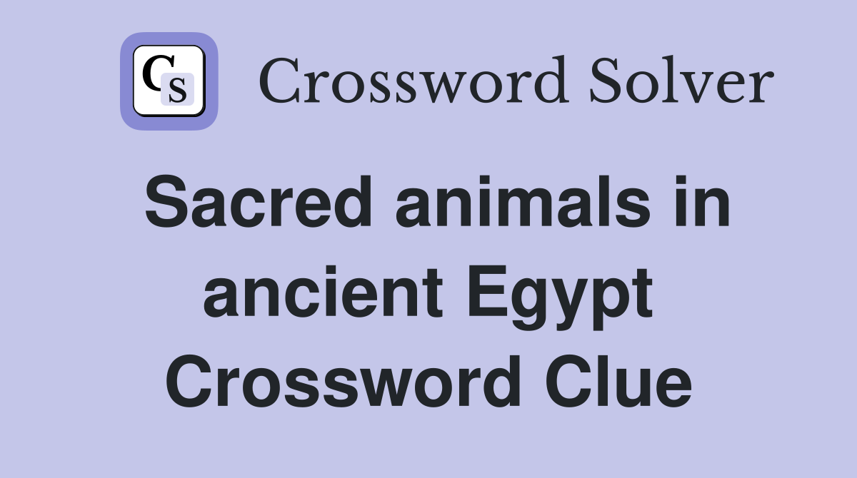 Sacred animals in ancient Egypt Crossword Clue