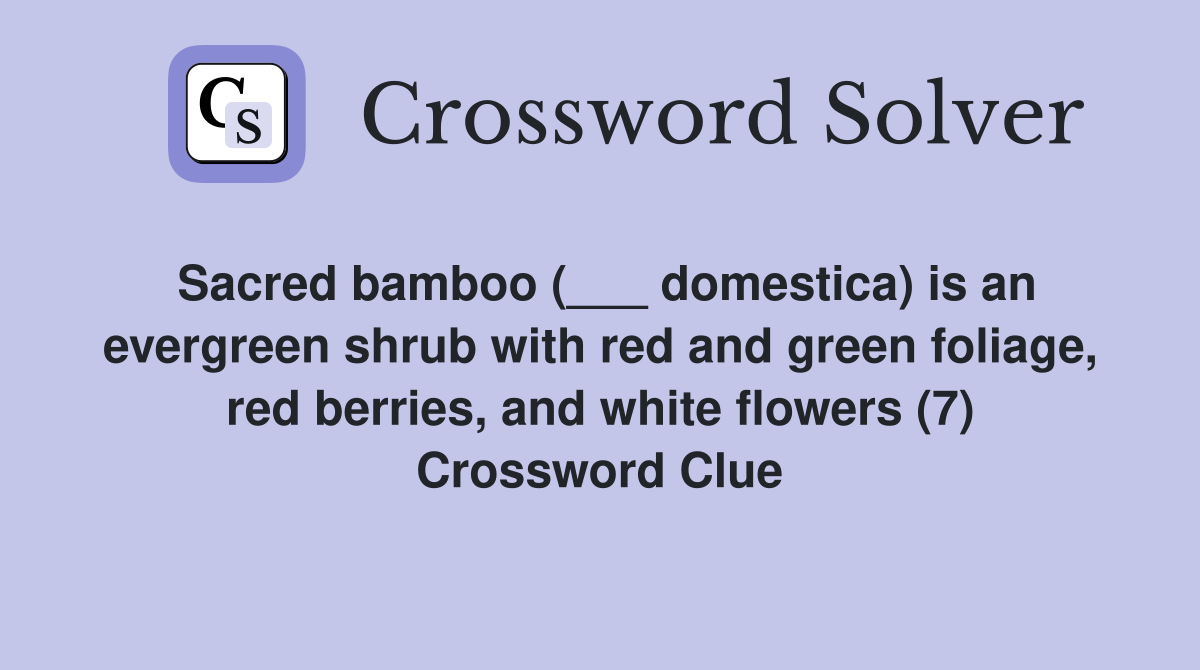 Sacred bamboo (___ domestica) is an evergreen shrub with red and green foliage, red berries, and white flowers (7) Crossword Clue