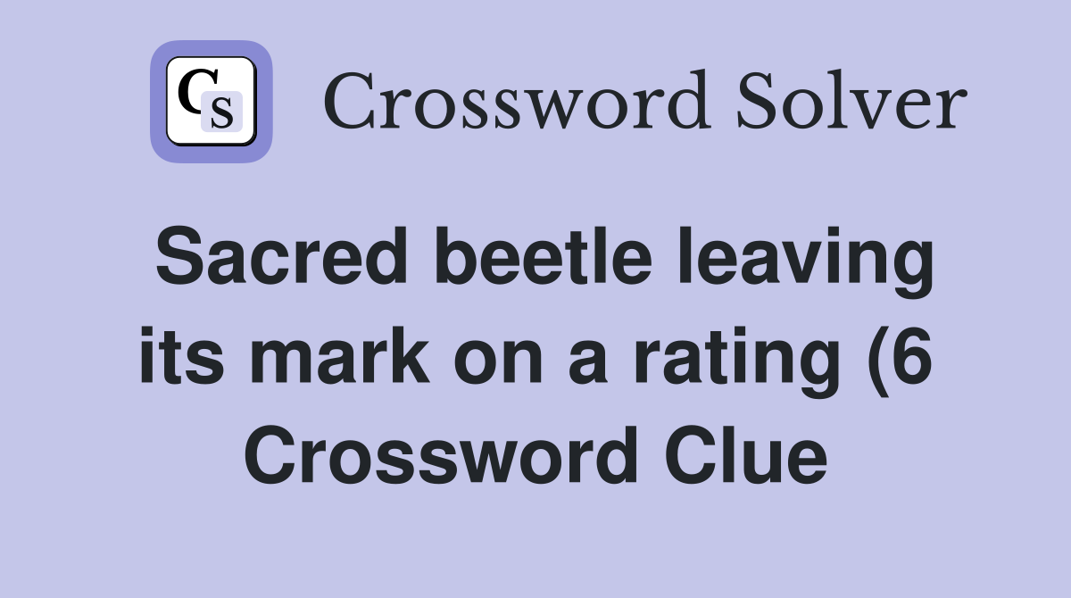 Sacred beetle leaving its mark on a rating (6) Crossword Clue Answers Sacred beetle leaving its mark on a rating (6) Crossword Clue Answers