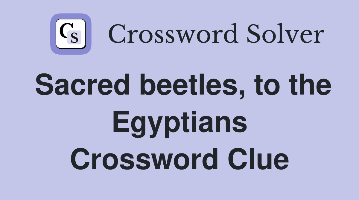 Sacred beetles, to the Egyptians Crossword Clue
