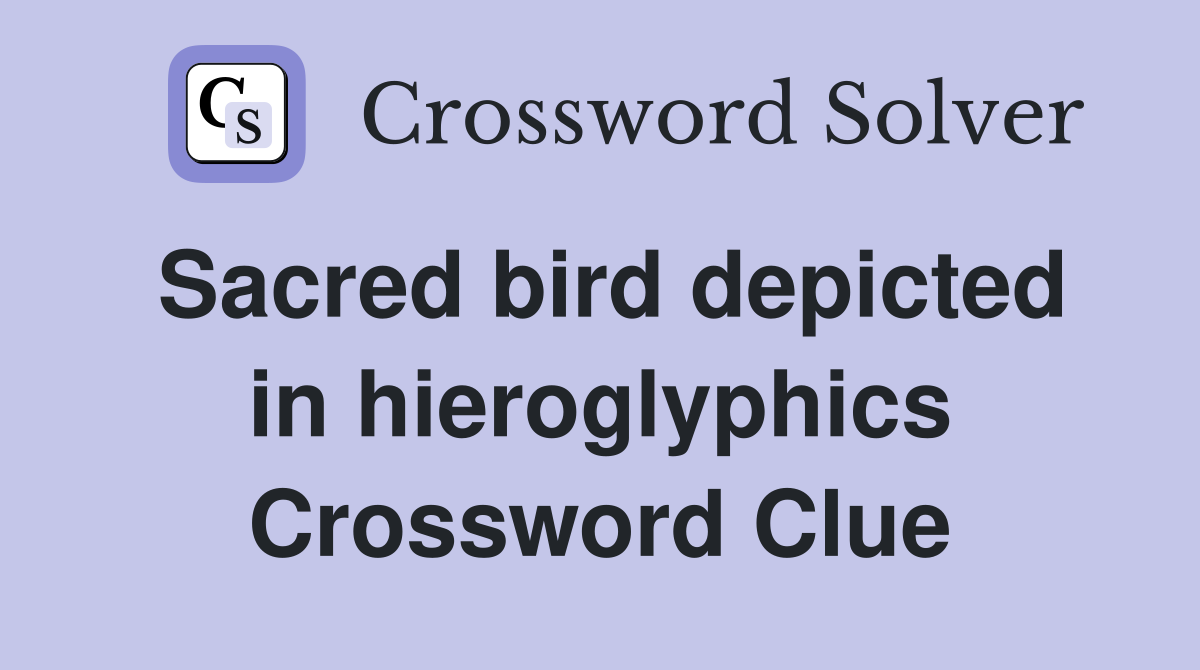 Sacred bird depicted in hieroglyphics Crossword Clue