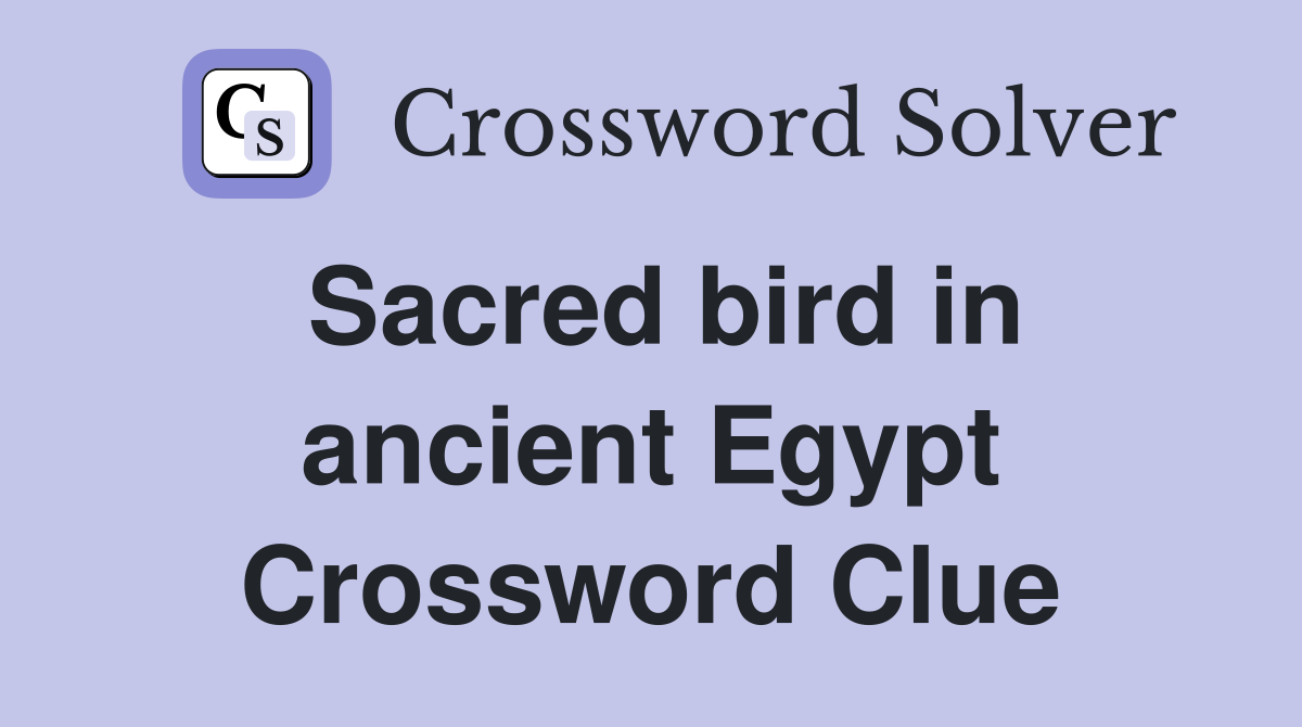 Sacred bird in ancient Egypt Crossword Clue