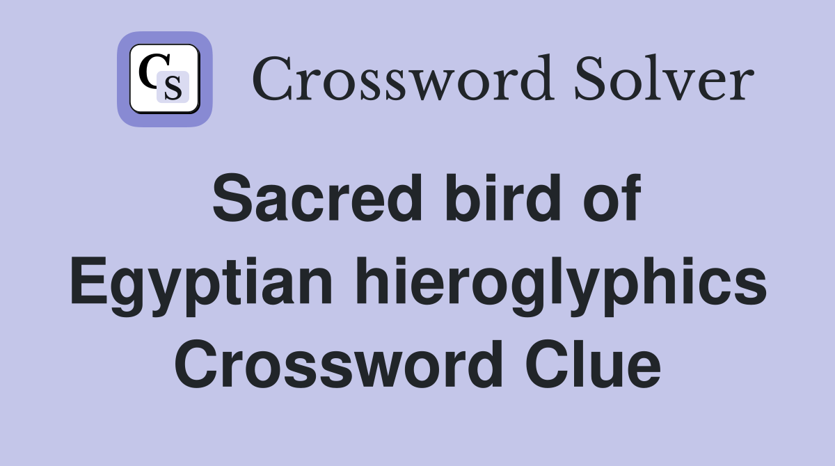 Sacred bird of Egyptian hieroglyphics Crossword Clue
