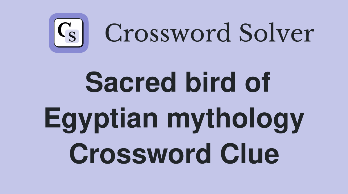 Sacred bird of Egyptian mythology Crossword Clue