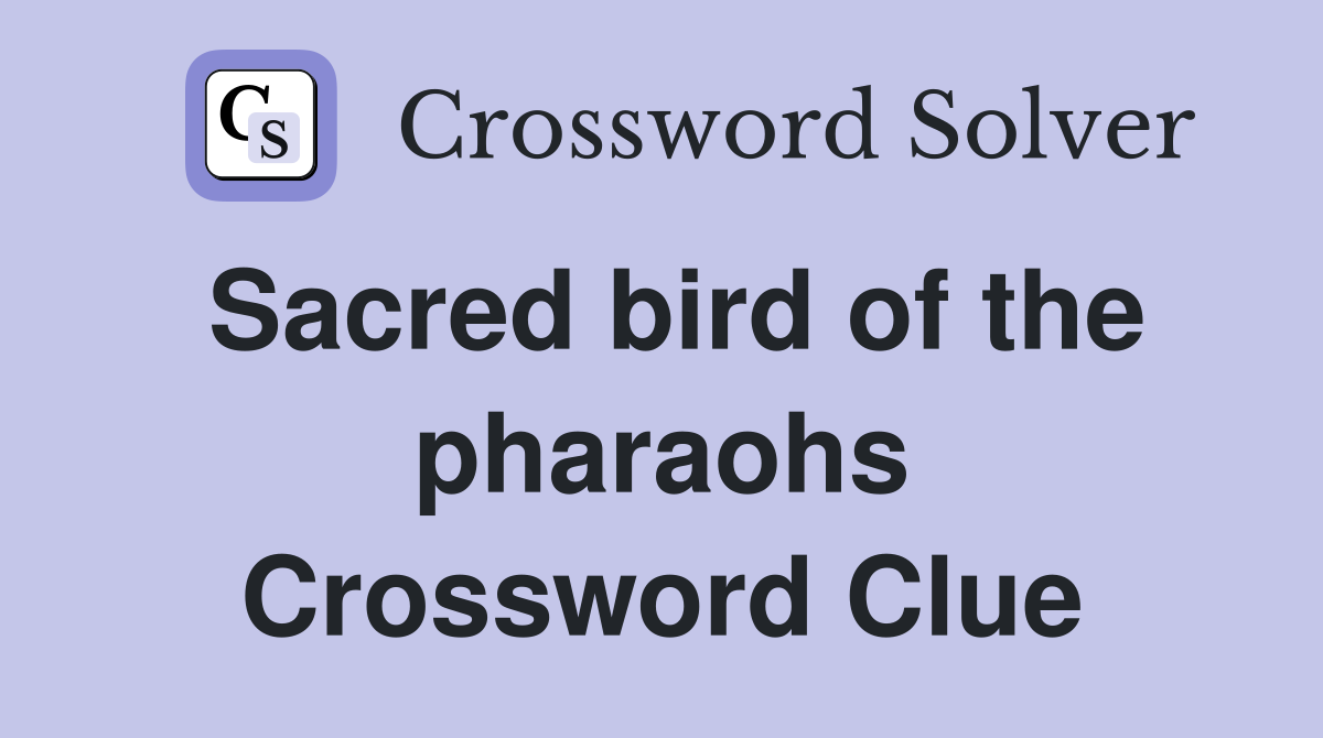 Sacred bird of the pharaohs Crossword Clue