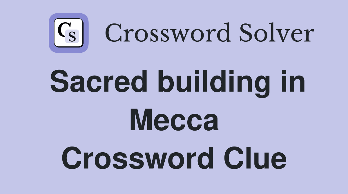 Sacred building in Mecca Crossword Clue