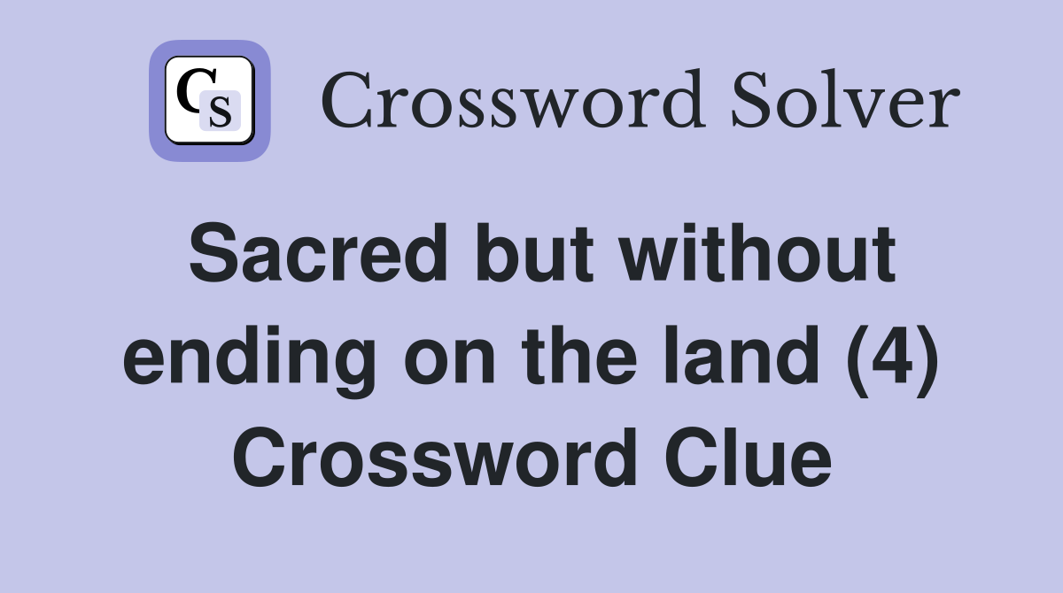 Sacred but without ending on the land (4) Crossword Clue
