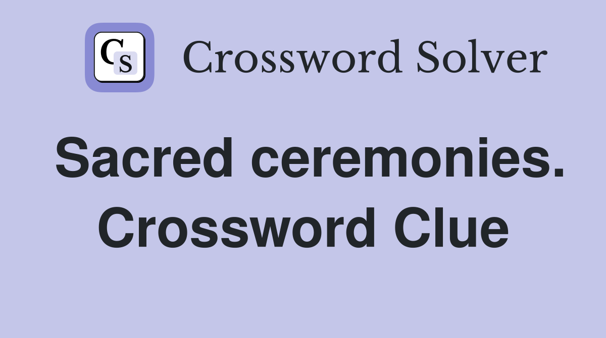 Sacred ceremonies. Crossword Clue