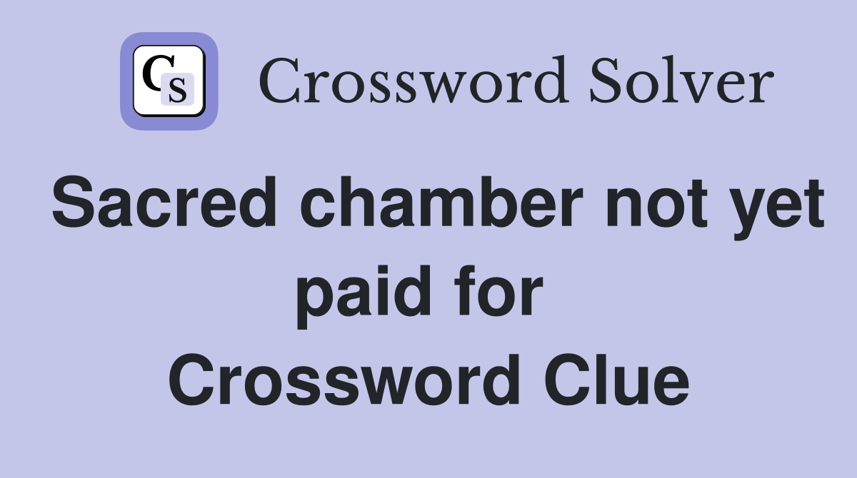 Sacred chamber not yet paid for  Crossword Clue