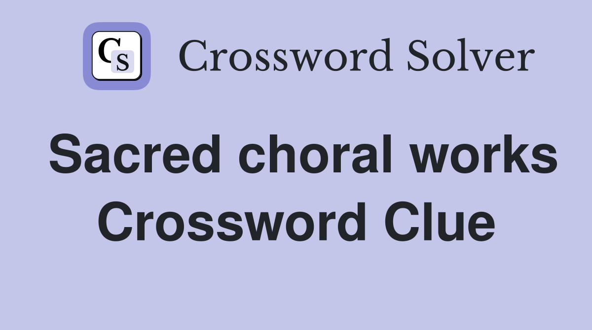 Sacred choral works Crossword Clue