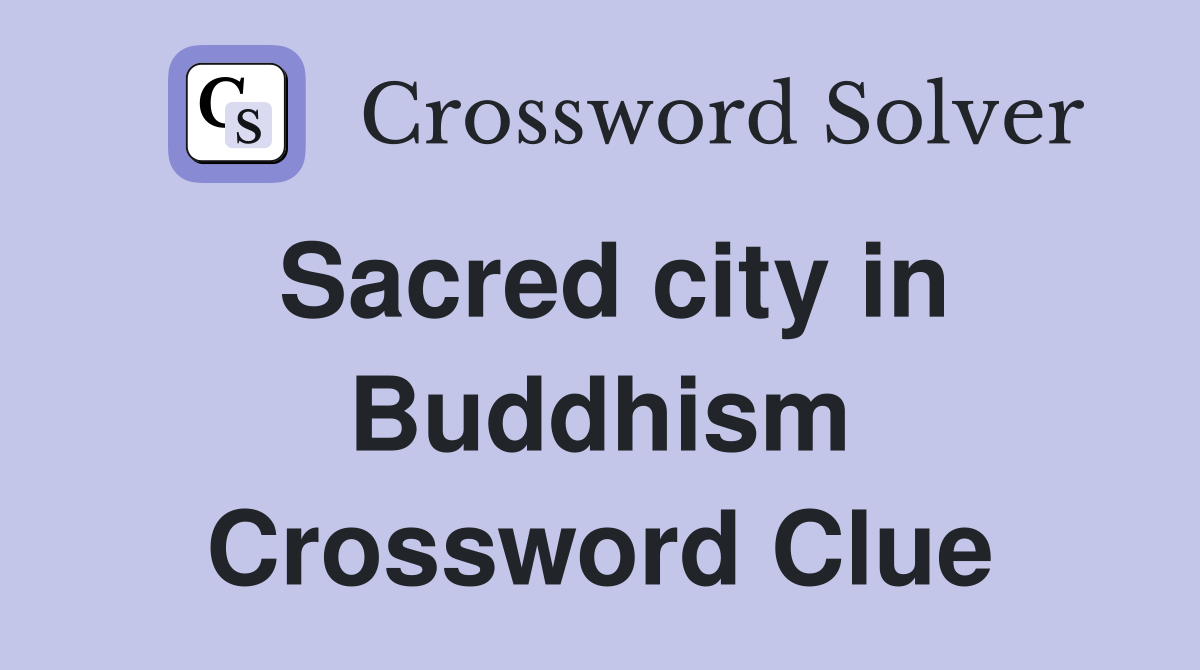 Sacred city in Buddhism Crossword Clue