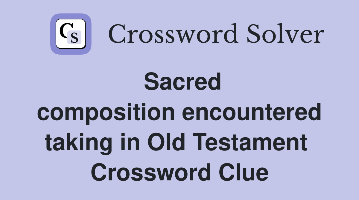 Sacred composition encountered taking in Old Testament  Crossword Clue