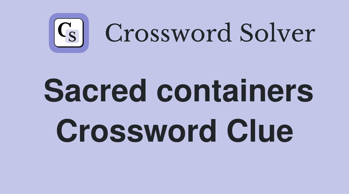 Sacred containers Crossword Clue