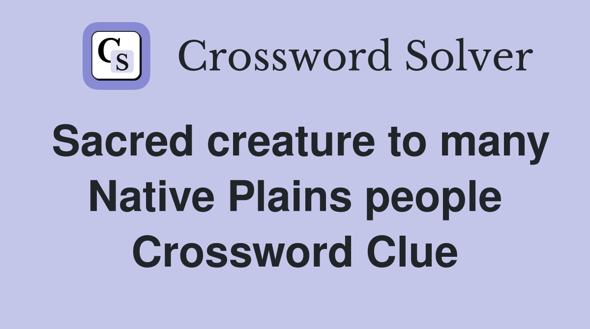 Sacred creature to many Native Plains people Crossword Clue