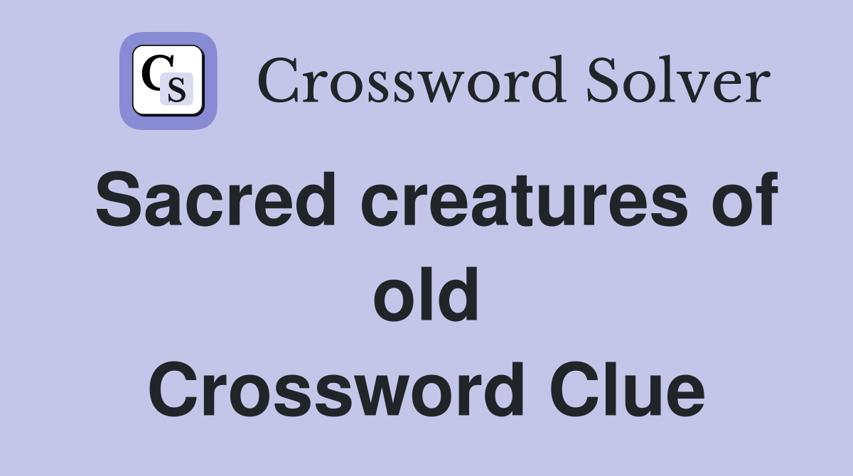 Sacred creatures of old Crossword Clue