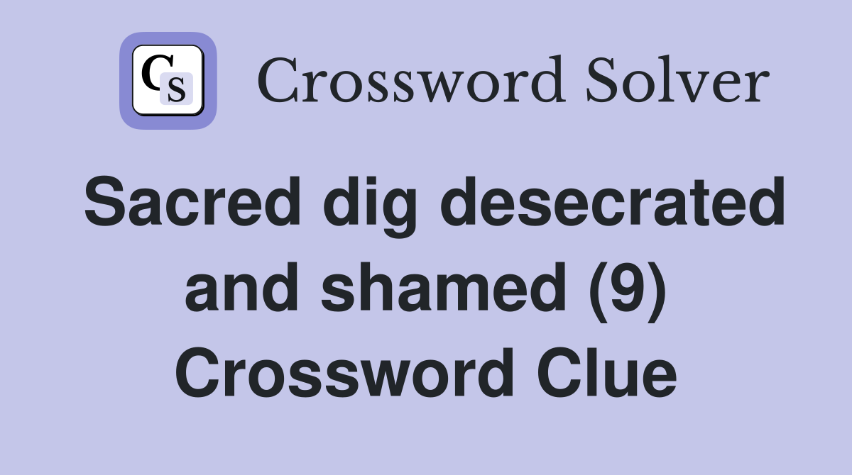 Sacred dig desecrated and shamed (9) Crossword Clue