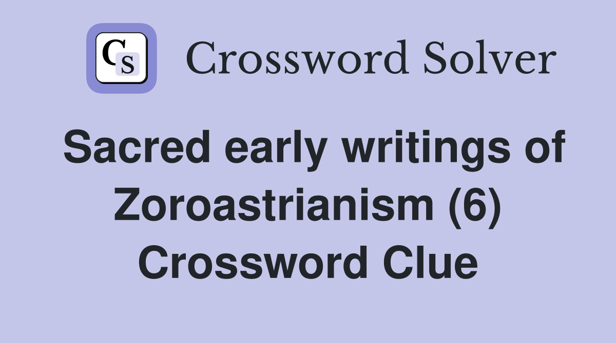Sacred early writings of Zoroastrianism (6) Crossword Clue
