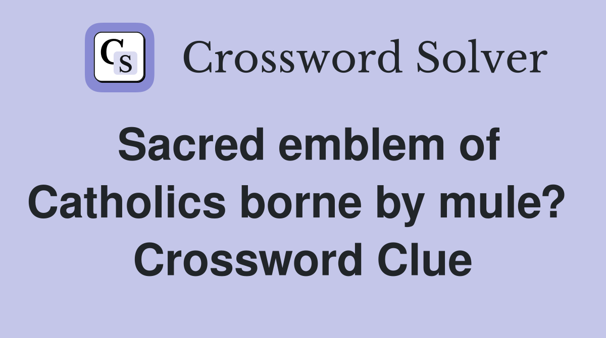 Sacred emblem of Catholics borne by mule?  Crossword Clue