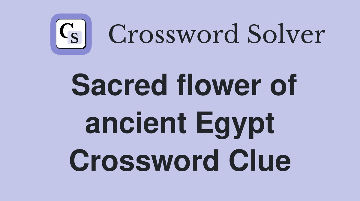 Sacred flower of ancient Egypt Crossword Clue