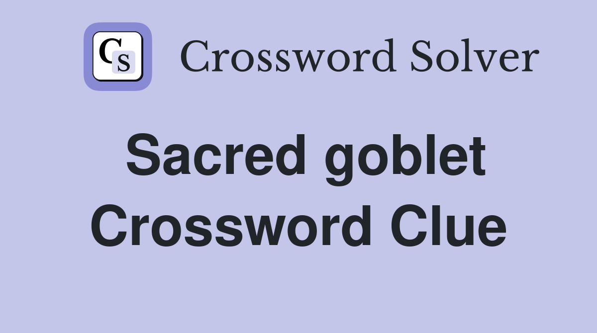 Sacred goblet Crossword Clue