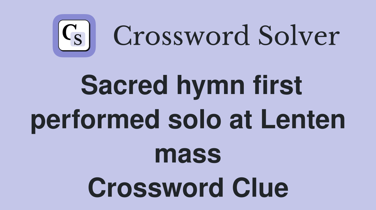Sacred hymn first performed solo at Lenten mass Crossword Clue