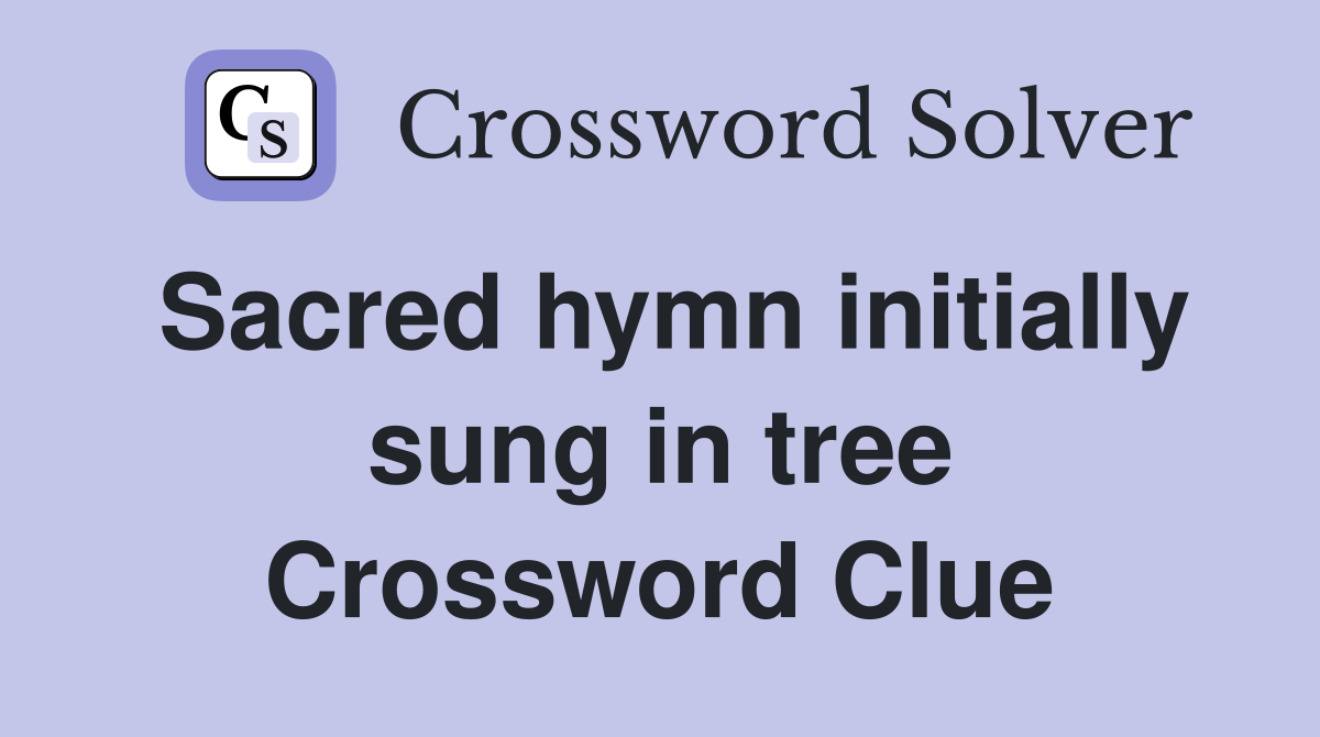 Sacred hymn initially sung in tree Crossword Clue