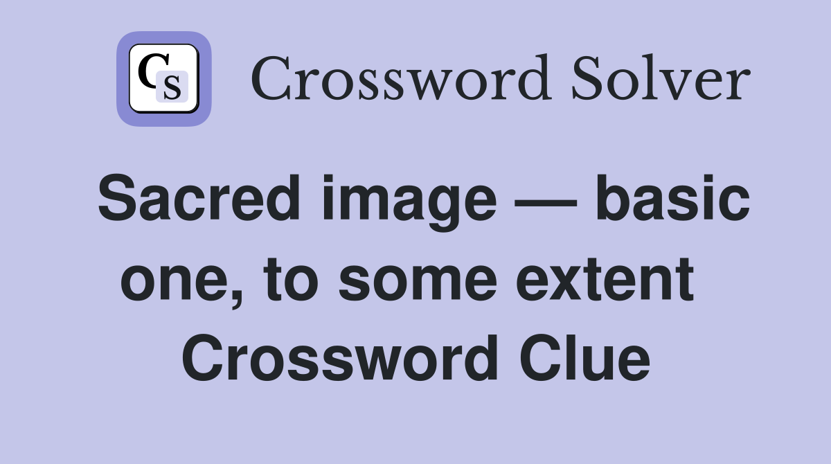 Sacred image — basic one, to some extent  Crossword Clue