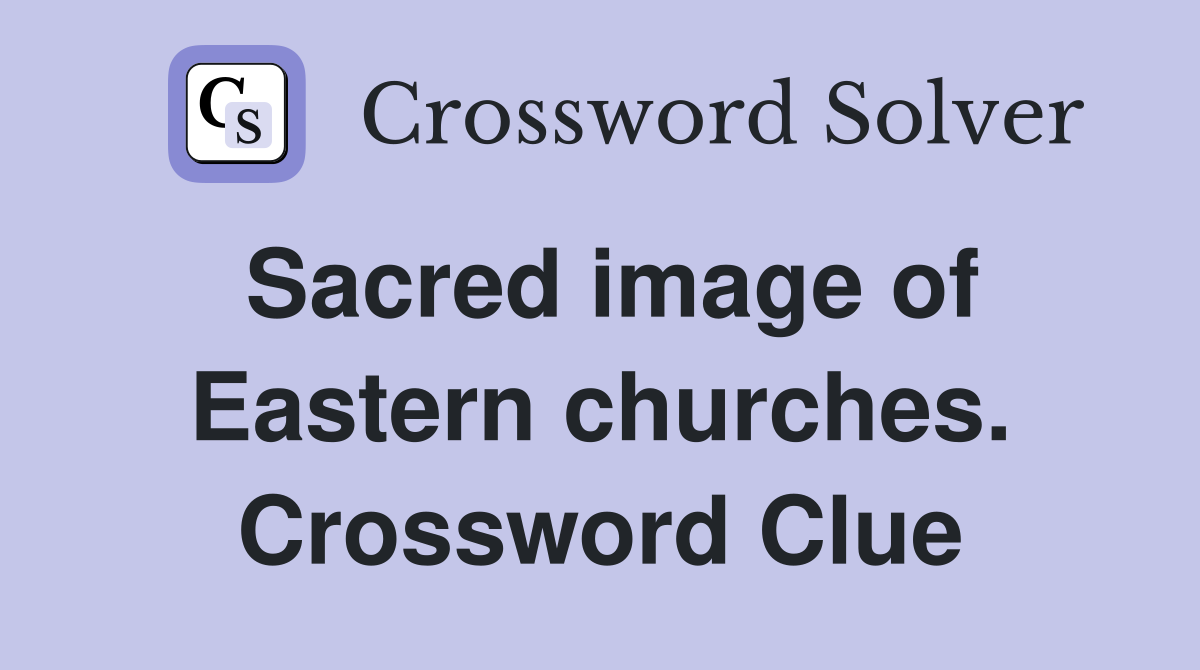 Sacred image of Eastern churches. Crossword Clue