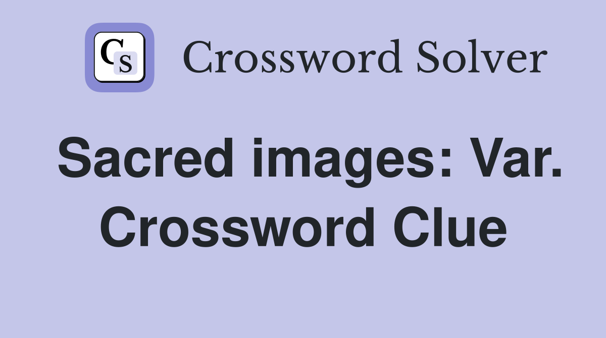 Sacred images: Var. Crossword Clue