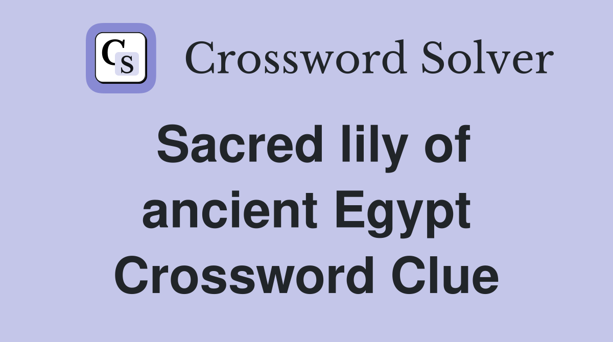 Sacred lily of ancient Egypt Crossword Clue