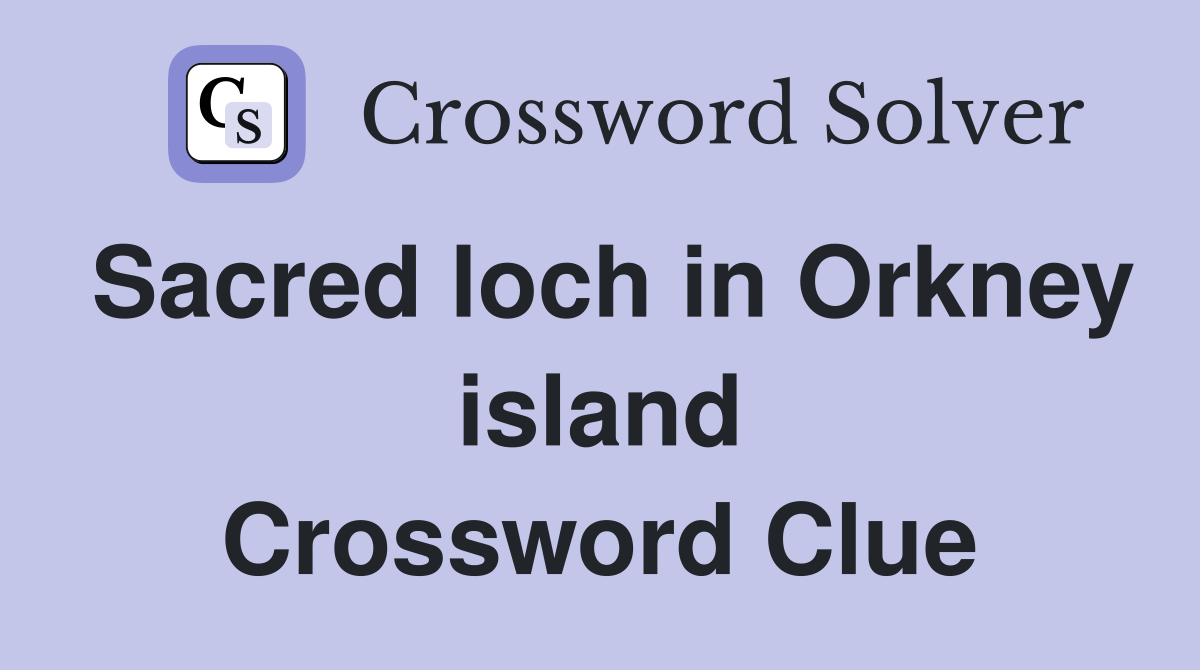 Sacred loch in Orkney island Crossword Clue