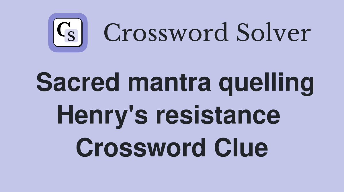 Sacred mantra quelling Henry's resistance  Crossword Clue