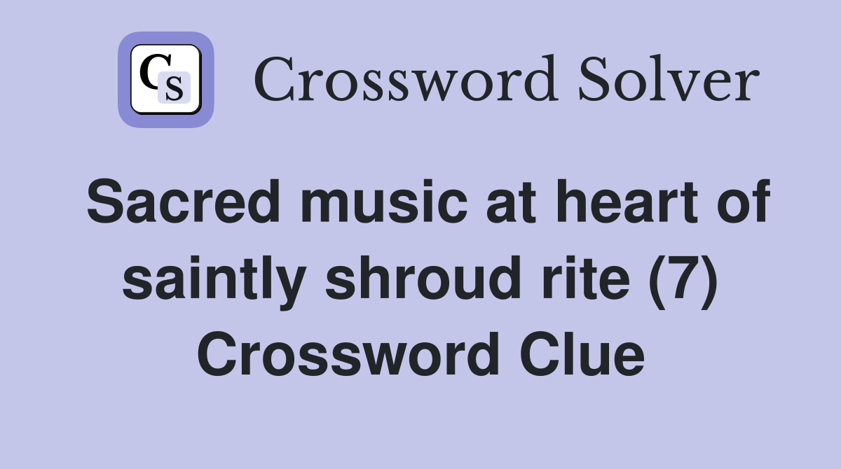 Sacred music at heart of saintly shroud rite (7) Crossword Clue