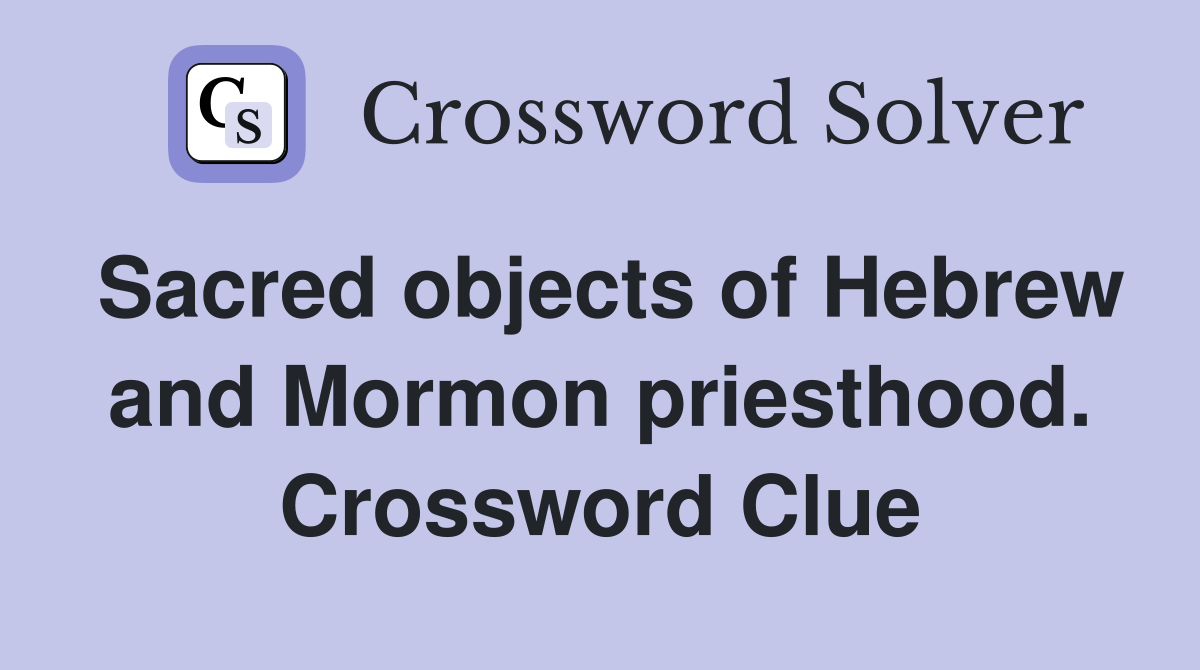 Sacred objects of Hebrew and Mormon priesthood. Crossword Clue