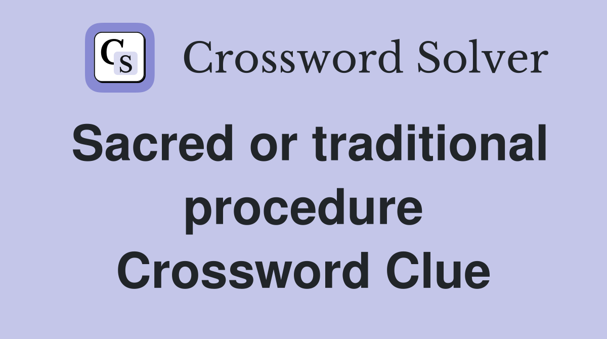 Sacred or traditional procedure Crossword Clue
