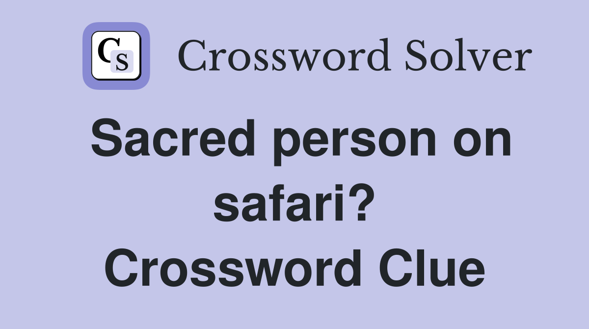 Sacred person on safari? Crossword Clue