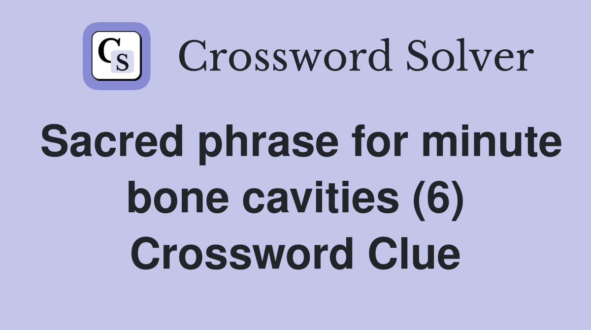 Sacred phrase for minute bone cavities (6) Crossword Clue