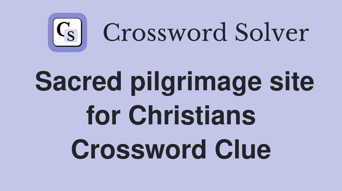 Sacred pilgrimage site for Christians Crossword Clue