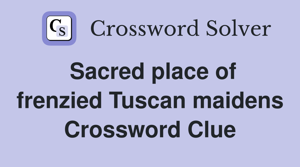 Sacred place of frenzied Tuscan maidens Crossword Clue
