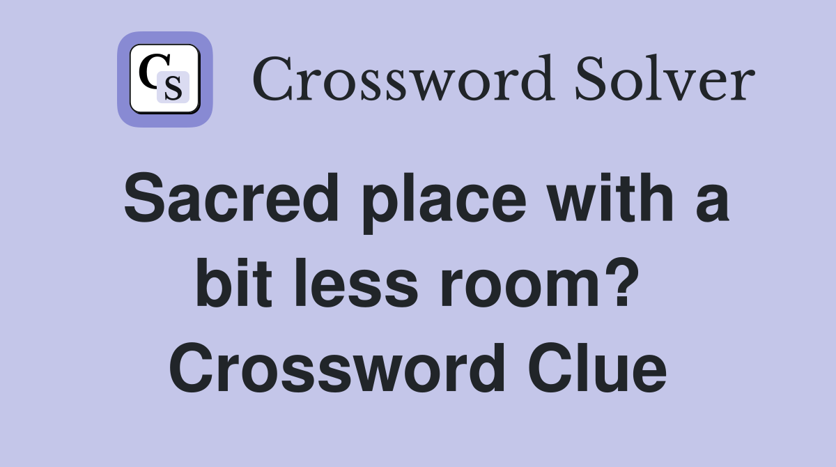 Sacred place with a bit less room? Crossword Clue