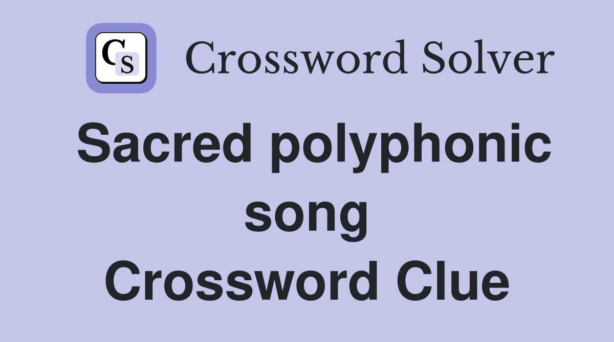 Sacred polyphonic song Crossword Clue